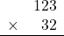 \begin{array}{rr} & 123   \\ \times &  32 \\ \hline \end{array}