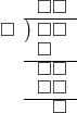  \setstretch{0.8} \begin{array}{rcc} \ &\ &\hspace{-1em}\square\square \\ \cline{2-3} \kern1em\square& \kern-0.6em {\big)} \kern0.1em & \hspace{-1em}\square\square \\ \ &\ &\hspace{-1.8em}\square \\ \cline{2-3} \ &\ &\hspace{-1em}\square\square \\ \ &\ &\hspace{-1em}\square\square \\ \cline{2-3} \ &\ &\hspace{-0.2em}\square \\ \end{array}