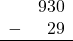 \begin{array}{rr} & 930 \\ - & 29 \\ \hline \end{array}