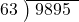  \setstretch{0.8} \begin{array}{rcc} \cline{2-3} \kern1em63& \kern-0.6em {\big)} \kern0.1em & \hspace{-0.8em} 9895 \\ \end{array}