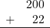 \begin{array}{rr} & 200 \\ + &   22 \\ \hline \end{array}