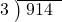  \setstretch{0.8} \begin{array}{rcc} \cline{2-3} \kern1em3& \kern-0.6em {\big)} \kern0.1em & \hspace{-0.8em} 914 \\ \end{array}