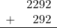 \begin{array}{rr} & 2292 \\ + &   292 \\ \hline \end{array}