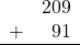 \begin{array}{rr} & 209 \\ + &   91 \\ \hline \end{array}