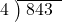  \setstretch{0.8} \begin{array}{rcc} \cline{2-3} \kern1em4& \kern-0.6em {\big)} \kern0.1em & \hspace{-0.8em} 843 \\ \end{array}