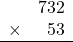 \begin{array}{rr} & 732   \\ \times &  53 \\ \hline \end{array}