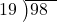  \setstretch{0.8} \begin{array}{rcc} \cline{2-3} \kern1em19& \kern-0.6em {\big)} \kern0.1em & \hspace{-1em}98 \\ \end{array}