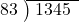  \setstretch{0.9} \begin{array}{rcc} \cline{2-3} \kern1em83& \kern-0.6em {\big)} \kern0.1em & \hspace{-0.8em} 1345 \\ \end{array}