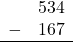 \begin{array}{rr} & 534 \\ - & 167 \\ \hline \end{array}