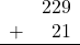 \begin{array}{rr} & 229 \\ + &   21 \\ \hline \end{array}