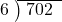  \setstretch{0.8} \begin{array}{rcc} \cline{2-3} \kern1em6& \kern-0.6em {\big)} \kern0.1em & \hspace{-0.8em} 702 \\ \end{array}