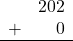 \begin{array}{rr} & 202 \\ + &   0 \\ \hline \end{array}