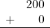 \begin{array}{rr} & 200 \\ + &   0 \\ \hline \end{array}