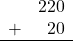 \begin{array}{rr} & 220 \\ + &   20 \\ \hline \end{array}