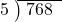  \setstretch{0.8} \begin{array}{rcc} \cline{2-3} \kern1em5& \kern-0.6em {\big)} \kern0.1em & \hspace{-0.8em} 768 \\ \end{array}