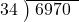  \setstretch{0.8} \begin{array}{rcc} \cline{2-3} \kern1em34& \kern-0.6em {\big)} \kern0.1em & \hspace{-0.8em} 6970 \\ \end{array}