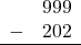 \begin{array}{rr} & 999 \\ - &   202 \\ \hline \end{array}