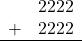 \begin{array}{rr} & 2222 \\ + &   2222 \\ \hline \end{array}