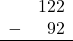 \begin{array}{rr} & 122 \\ - & 92 \\ \hline \end{array}