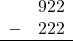 \begin{array}{rr} & 922 \\ - &   222 \\ \hline \end{array}