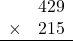 \begin{array}{rr} & 429   \\ \times &  215 \\ \hline \end{array}