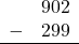 \begin{array}{rr} & 902 \\ - &   299 \\ \hline \end{array}