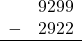 \begin{array}{rr} & 9299 \\ - &   2922 \\ \hline \end{array}