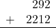 \begin{array}{rr} & 292 \\ + &   2212 \\ \hline \end{array}