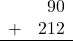 \begin{array}{rr} & 90 \\ + &   212 \\ \hline \end{array}