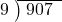  \setstretch{0.8} \begin{array}{rcc} \cline{2-3} \kern1em9& \kern-0.6em {\big)} \kern0.1em & \hspace{-0.8em} 907 \\ \end{array}