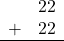 \begin{array}{rr} & 22 \\ + & 22 \\ \hline \end{array}