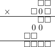  \setstretch{0.7} \begin{array}{rr} & \square\square  \\ \times & \square\hspace*{0.15em}0\hspace*{0.15em}\square  \\ \hline & \square\square  \\ & \hspace*{1.5em}0\hspace*{0.15em}\hspace*{0.15em}0\hspace*{0.15em}\hspace*{0.8em}  \\ & \square\square\hspace*{1.6em}  \\ \hline & \square\square\square\square \\ \end{array}