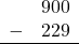 \begin{array}{rr} & 900 \\ - &   229 \\ \hline \end{array}