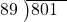  \setstretch{0.8} \begin{array}{rcc} \cline{2-3} \kern1em89& \kern-0.6em {\big)} \kern0.1em & \hspace{-1em}801 \\ \end{array}