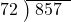  \setstretch{0.8} \begin{array}{rcc} \cline{2-3} \kern1em72& \kern-0.6em {\big)} \kern0.1em & \hspace{-0.8em} 857 \\ \end{array}