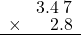  \setstretch{0.75} \begin{array}{rr} \color{white}9.\color{black}3.4\textcolor{white}.7 \\ \times\color{white}9.3.\color{black}2.8 \\ \hline \end{array}