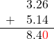  \begin{array}{rr} & 3.26 \\ + & 5.14 \\ \hline & 8.4\color{red}0 \end{array}