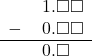  \begin{array}{rr} & \hspace{0.2em}1.\square\square \\ - & \hspace{0.2em}0.\square\square \\ \hline & \hspace{0.2em}0.\square\color{white}\square \\ \end{array}