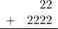 \begin{array}{rr} & 22 \\ + &   2222 \\ \hline \end{array}