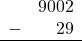 \begin{array}{rr} & 9002 \\ - &   29 \\ \hline \end{array}