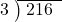  \setstretch{0.8} \begin{array}{rcc} \cline{2-3} \kern1em3& \kern-0.6em {\big)} \kern0.1em & \hspace{-0.8em} 216 \\ \end{array}