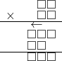  \setstretch{0.5} \begin{array}{rr} & \square\square   \\ \times &  \square \square \\ \hline & \leftarrow\hspace*{0.3em}\hspace*{0.8em}  \\ & \square\square\square  \\ & \square\square\hspace*{0.8em}  \\ \hline & \square\square\square   \\ \end{array}