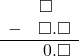 \begin{array}{rr} & \square\quad \\ - & \square.\square \\ \hline & 0.\square \end{array}