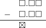  \begin{array}{rr} & \square.\square\square \\ - & \square.\square\square \\ \hline & \boxtimes\color{white}.\square\square \end{array}