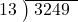  \setstretch{0.8} \begin{array}{rcc} \cline{2-3} \kern1em13& \kern-0.6em {\big)} \kern0.1em & \hspace{-0.8em} 3249 \\ \end{array}