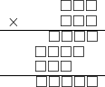  \setstretch{0.7} \begin{array}{rr} & \square\square\square  \\ \times &  \square\square\square \\ \hline & \square\square\square\square \\ & \square\square\square\square\hspace*{0.8em}  \\ & \square\square\square\hspace*{1.6em}  \\ \hline & \square\square\square\square\square   \\ \end{array}