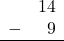 \begin{array}{rr} & 14 \\ - & 9 \\ \hline \end{array}