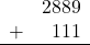 \begin{array}{rr} & 2889 \\ + &   111 \\ \hline \end{array}