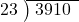  \setstretch{0.8} \begin{array}{rcc} \cline{2-3} \kern1em23& \kern-0.6em {\big)} \kern0.1em & \hspace{-0.8em} 3910 \\ \end{array}