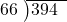  \setstretch{0.8} \begin{array}{rcc} \cline{2-3} \kern1em66& \kern-0.6em {\big)} \kern0.1em & \hspace{-1em}394 \\ \end{array}